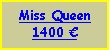 Text Box: Miss Queen1400 €