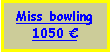 Text Box: Miss bowling1050 €